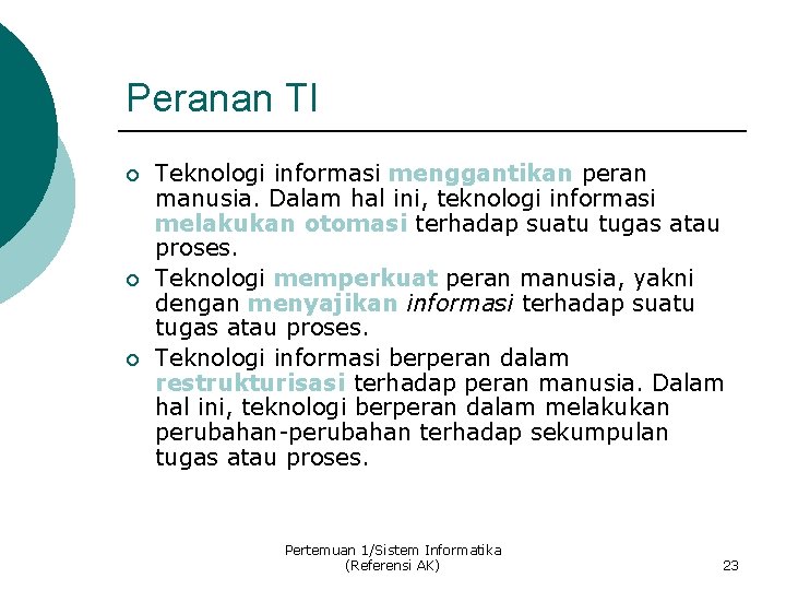 Peranan TI ¡ ¡ ¡ Teknologi informasi menggantikan peran manusia. Dalam hal ini, teknologi