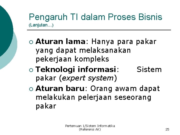 Pengaruh TI dalam Proses Bisnis (Lanjutan…) Aturan lama: Hanya para pakar yang dapat melaksanakan