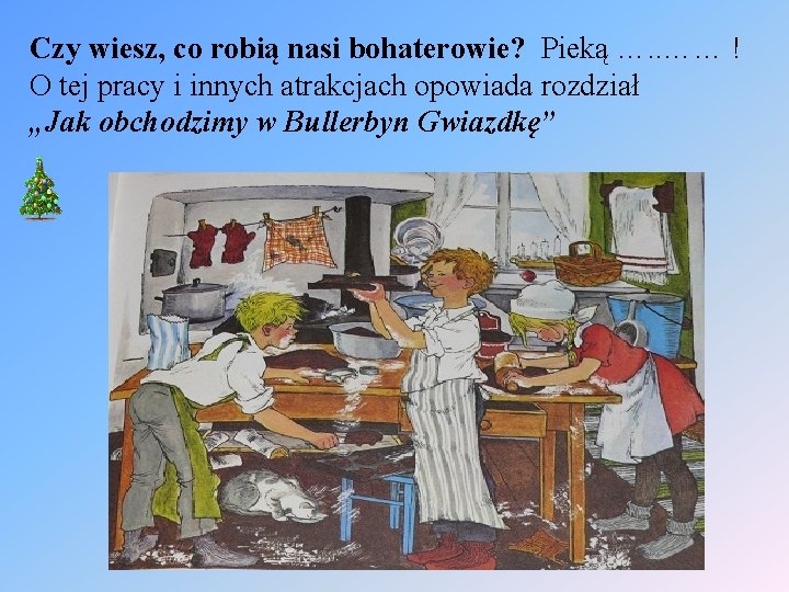 Czy wiesz, co robią nasi bohaterowie? Pieką …. . …… ! O tej pracy