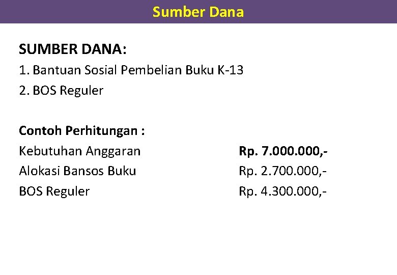 Sumber Dana SUMBER DANA: 1. Bantuan Sosial Pembelian Buku K-13 2. BOS Reguler Contoh Sumber Dana SUMBER DANA: 1. Bantuan Sosial Pembelian Buku K-13 2. BOS Reguler Contoh