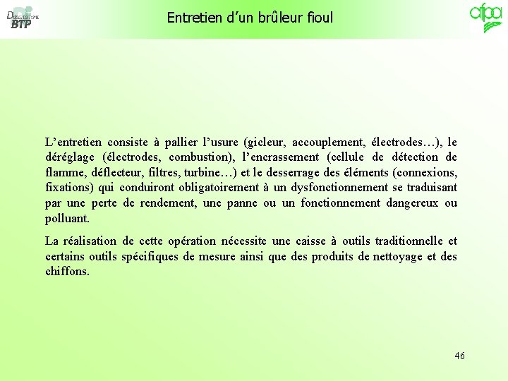 Entretien d’un brûleur fioul L’entretien consiste à pallier l’usure (gicleur, accouplement, électrodes…), le déréglage