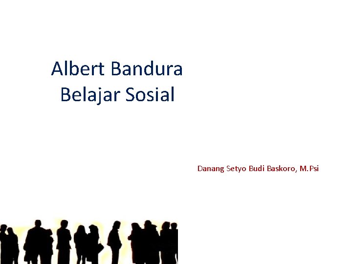 Albert Bandura Belajar Sosial Danang Setyo Budi Baskoro, M. Psi 