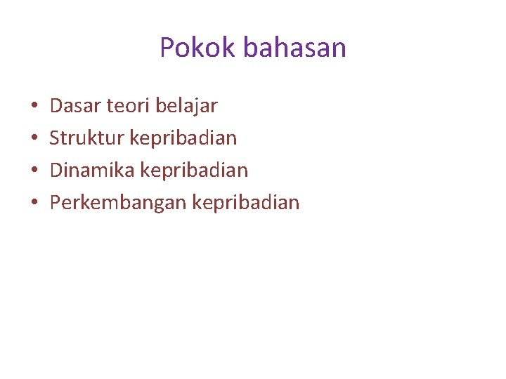 Pokok bahasan • • Dasar teori belajar Struktur kepribadian Dinamika kepribadian Perkembangan kepribadian 