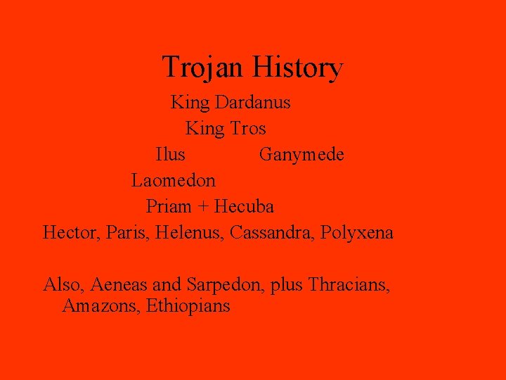 Trojan History King Dardanus King Tros Ilus Ganymede Laomedon Priam + Hecuba Hector, Paris,