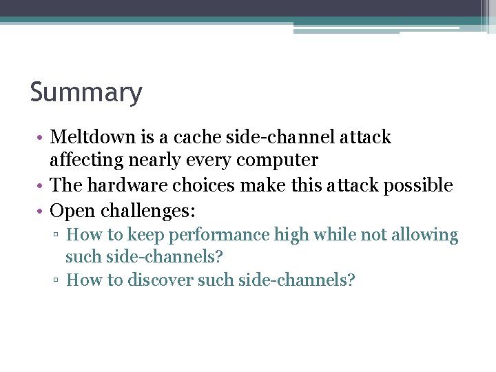 Summary • Meltdown is a cache side-channel attack affecting nearly every computer • The