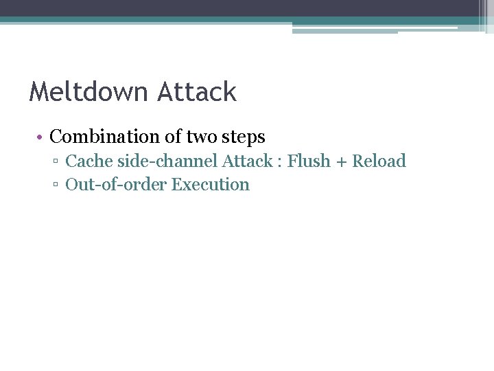 Meltdown Attack • Combination of two steps ▫ Cache side-channel Attack : Flush +