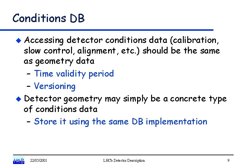 Conditions DB u Accessing detector conditions data (calibration, slow control, alignment, etc. ) should