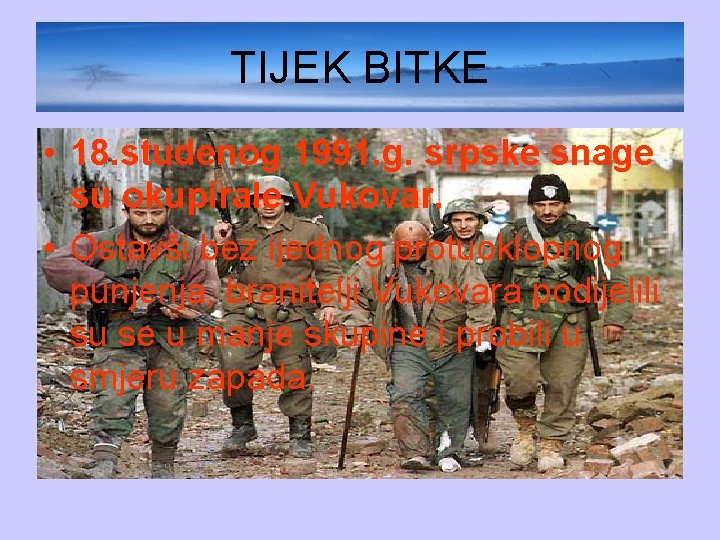 TIJEK BITKE • 18. studenog 1991. g. srpske snage su okupirale Vukovar. • Ostavši