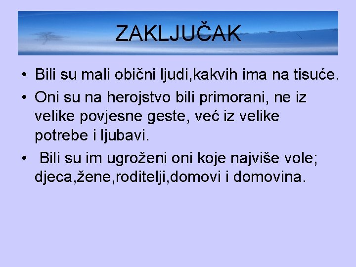 ZAKLJUČAK • Bili su mali obični ljudi, kakvih ima na tisuće. • Oni su