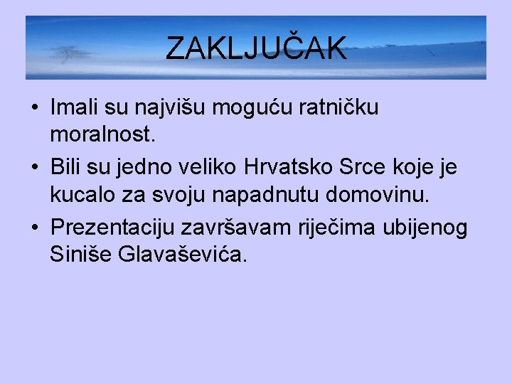 ZAKLJUČAK • Imali su najvišu moguću ratničku moralnost. • Bili su jedno veliko Hrvatsko