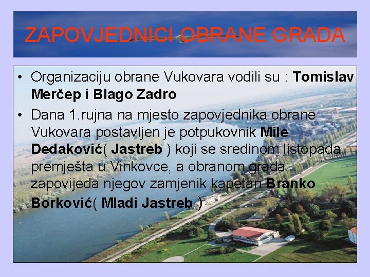 ZAPOVJEDNICI OBRANE GRADA • Organizaciju obrane Vukovara vodili su : Tomislav Merčep i Blago
