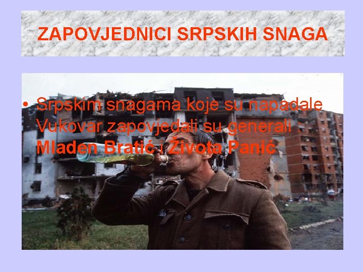 ZAPOVJEDNICI SRPSKIH SNAGA • Srpskim snagama koje su napadale Vukovar zapovjedali su generali :