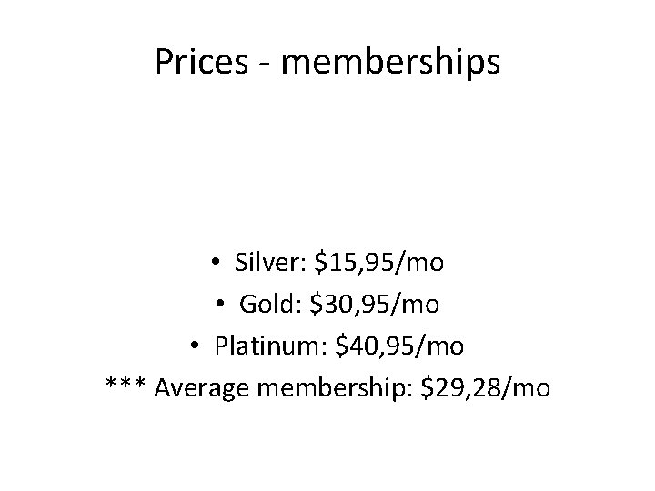 Prices - memberships • Silver: $15, 95/mo • Gold: $30, 95/mo • Platinum: $40,