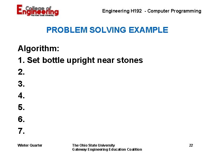 Engineering H 192 - Computer Programming PROBLEM SOLVING EXAMPLE Algorithm: 1. Set bottle upright Engineering H 192 - Computer Programming PROBLEM SOLVING EXAMPLE Algorithm: 1. Set bottle upright
