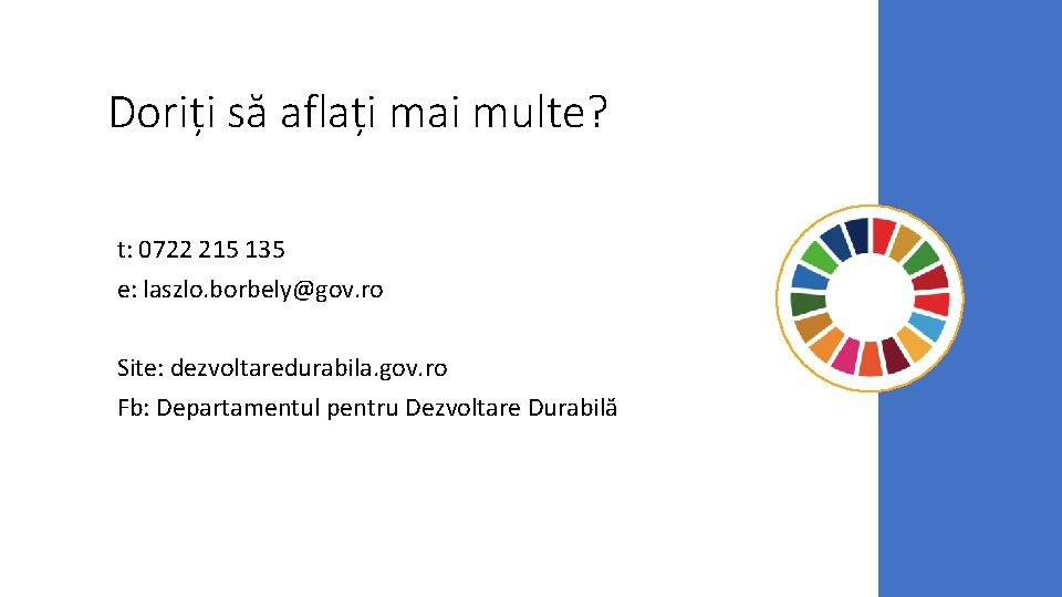 Doriți să aflați mai multe? t: 0722 215 135 e: laszlo. borbely@gov. ro Site: