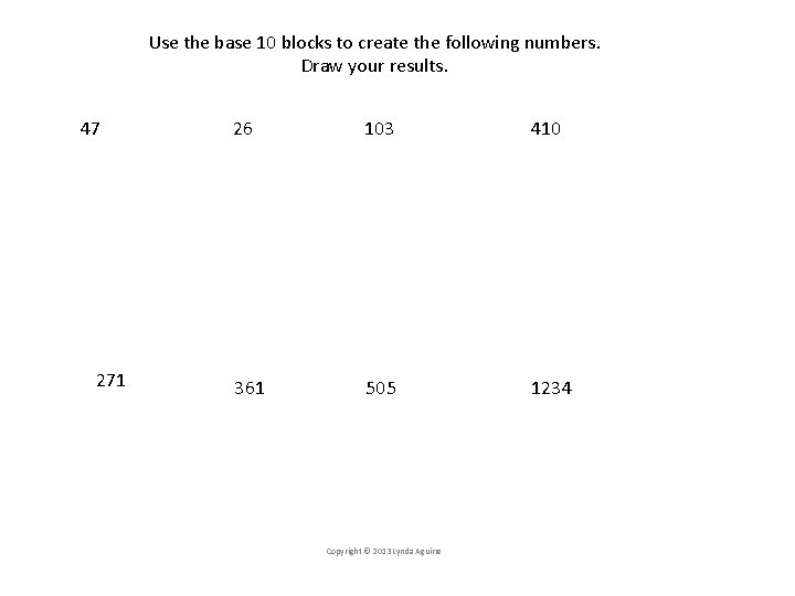 Use the base 10 blocks to create the following numbers. Draw your results. 47