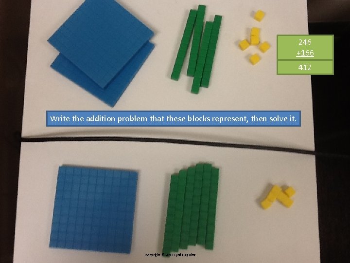 What number do these blocks represent? 246 +166 412 Write the addition problem that