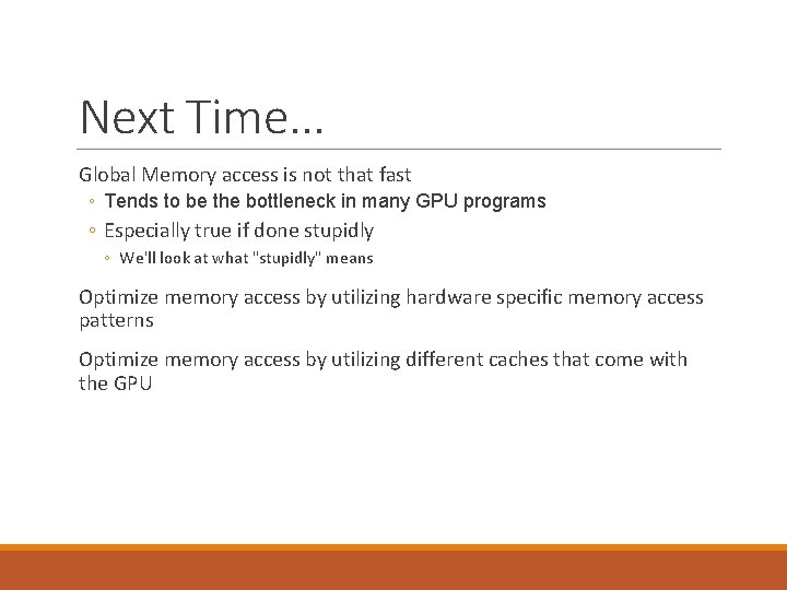 Next Time. . . Global Memory access is not that fast ◦ Tends to