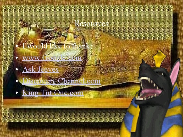 Resources • • • I would like to thank: www. Google. com Ask Jeeves