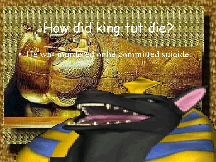 How did king tut die? • He was murdered or he committed suicide. 
