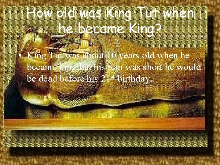 How old was King Tut when he became King? • King Tut was about