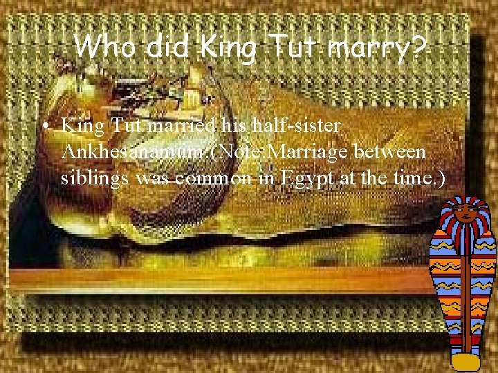 Who did King Tut marry? • King Tut married his half-sister Ankhesanamum. (Note: Marriage