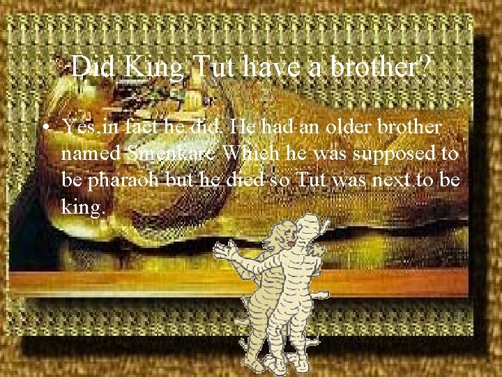 Did King Tut have a brother? • Yes, in fact he did. He had