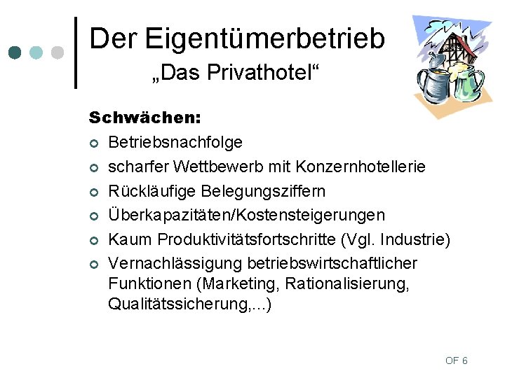 Der Eigentümerbetrieb „Das Privathotel“ Schwächen: ¢ Betriebsnachfolge ¢ scharfer Wettbewerb mit Konzernhotellerie ¢ Rückläufige