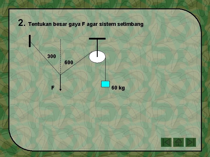 2. Tentukan besar gaya F agar sistem setimbang 300 600 F 60 kg 2. Tentukan besar gaya F agar sistem setimbang 300 600 F 60 kg