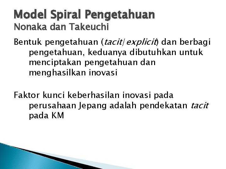 Model Spiral Pengetahuan Nonaka dan Takeuchi Bentuk pengetahuan (tacit/explicit) dan berbagi pengetahuan, keduanya dibutuhkan