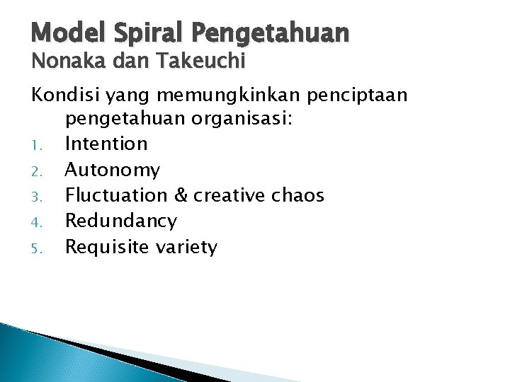 Model Spiral Pengetahuan Nonaka dan Takeuchi Kondisi yang memungkinkan penciptaan pengetahuan organisasi: 1. Intention