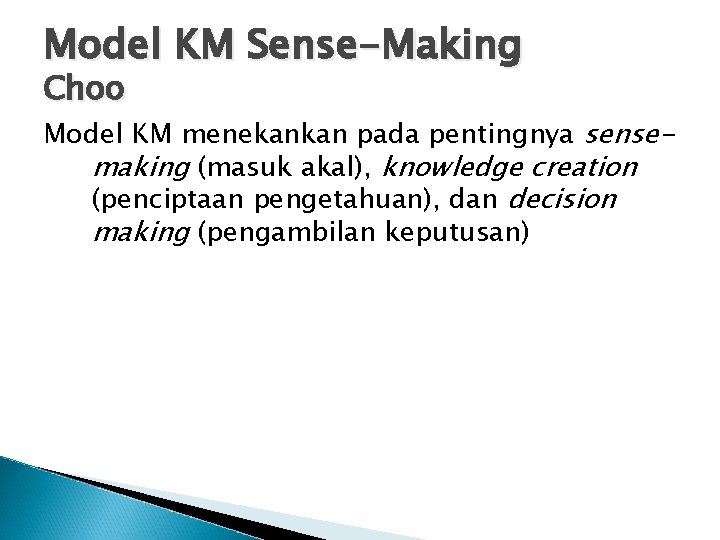 Model KM Sense-Making Choo Model KM menekankan pada pentingnya sensemaking (masuk akal), knowledge creation