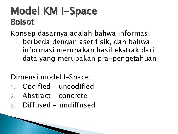 Model KM I-Space Boisot Konsep dasarnya adalah bahwa informasi berbeda dengan aset fisik, dan