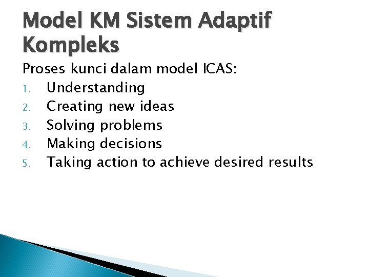 Model KM Sistem Adaptif Kompleks Proses kunci dalam model ICAS: 1. Understanding 2. Creating