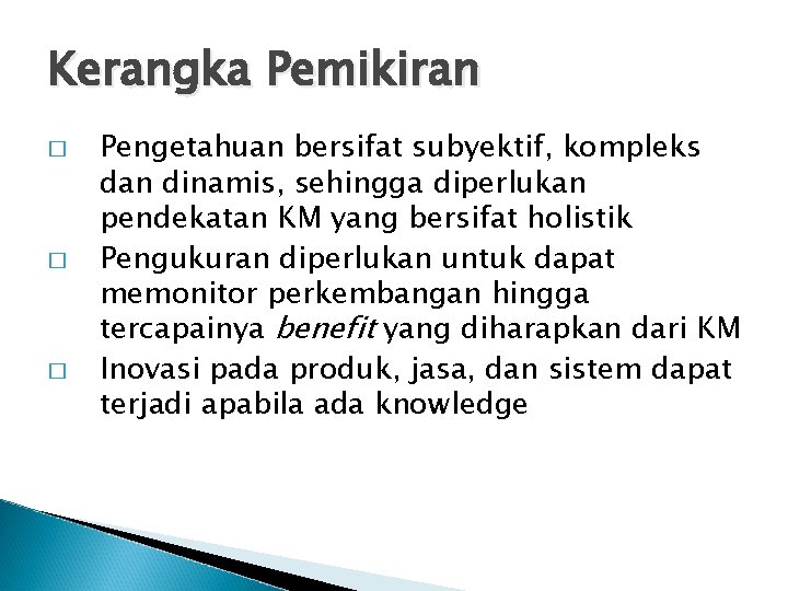 Kerangka Pemikiran � � � Pengetahuan bersifat subyektif, kompleks dan dinamis, sehingga diperlukan pendekatan