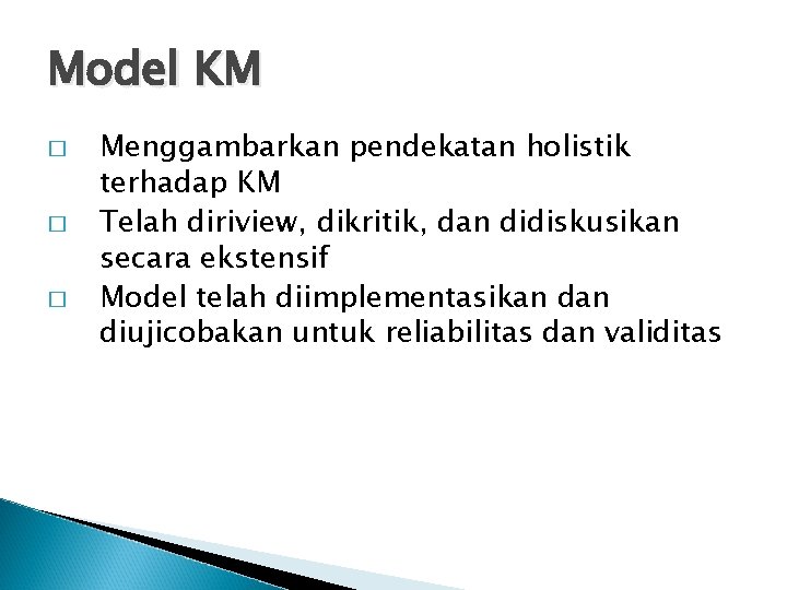 Model KM � � � Menggambarkan pendekatan holistik terhadap KM Telah diriview, dikritik, dan