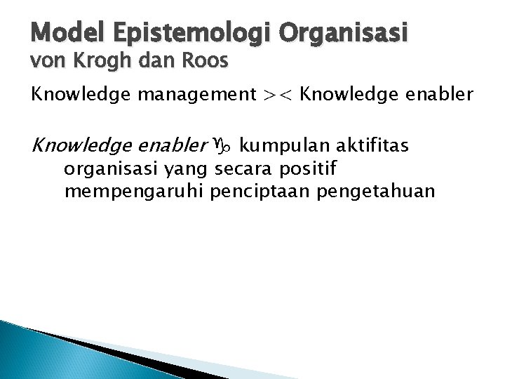 Model Epistemologi Organisasi von Krogh dan Roos Knowledge management >< Knowledge enabler kumpulan aktifitas