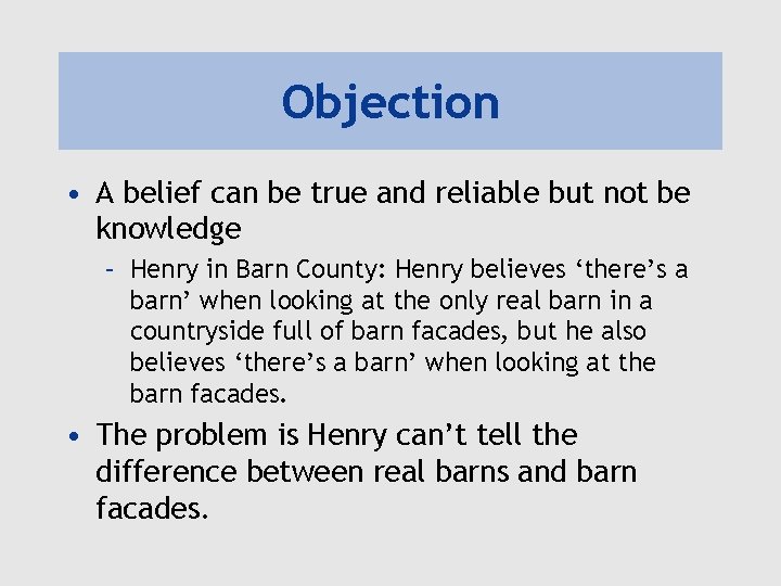 Objection • A belief can be true and reliable but not be knowledge –