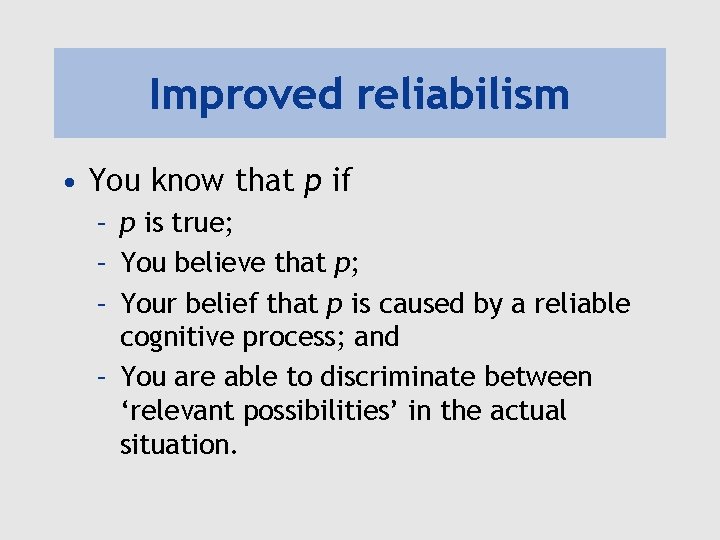 Improved reliabilism • You know that p if – p is true; – You