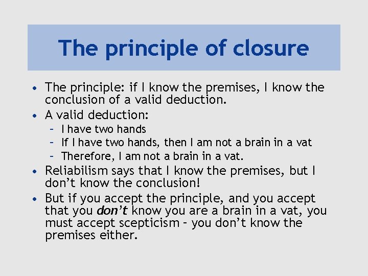 The principle of closure • The principle: if I know the premises, I know