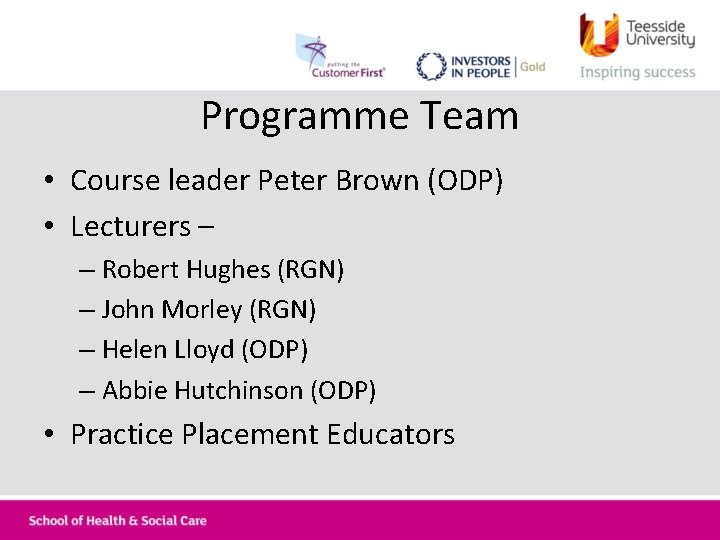 Programme Team • Course leader Peter Brown (ODP) • Lecturers – – Robert Hughes