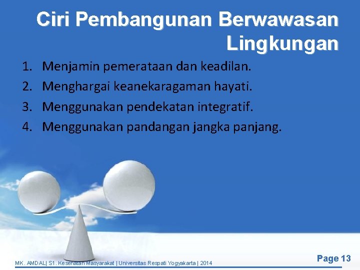 Ciri Pembangunan Berwawasan Lingkungan 1. 2. 3. 4. Menjamin pemerataan dan keadilan. Menghargai keanekaragaman