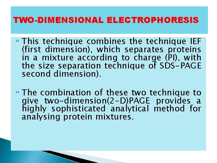 TWO-DIMENSIONAL ELECTROPHORESIS This technique combines the technique IEF (first dimension), which separates proteins in