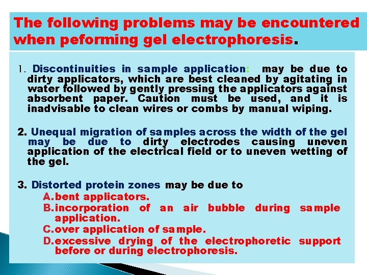 The following problems may be encountered when peforming gel electrophoresis. 1. Discontinuities in sample