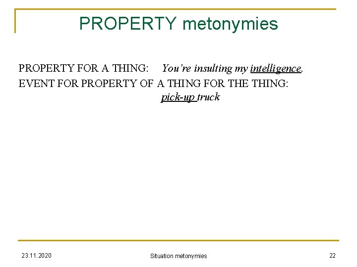 PROPERTY metonymies PROPERTY FOR A THING: You’re insulting my intelligence. EVENT FOR PROPERTY OF