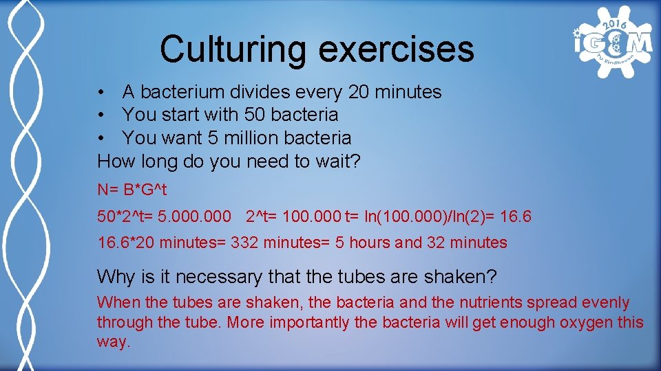 Culturing exercises • A bacterium divides every 20 minutes • You start with 50