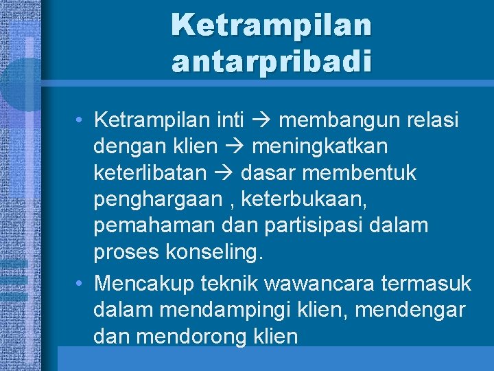Ketrampilan antarpribadi • Ketrampilan inti membangun relasi dengan klien meningkatkan keterlibatan dasar membentuk penghargaan