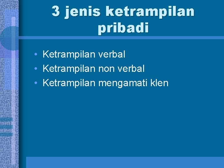 3 jenis ketrampilan pribadi • Ketrampilan verbal • Ketrampilan non verbal • Ketrampilan mengamati