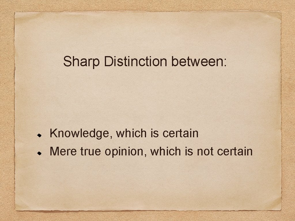 Sharp Distinction between: Knowledge, which is certain Mere true opinion, which is not certain