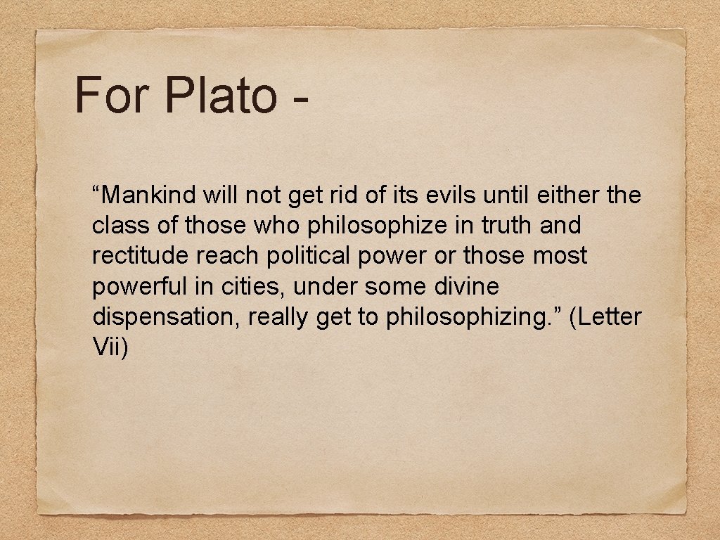 For Plato “Mankind will not get rid of its evils until either the class